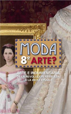 MODA, ¿OCTAVO ARTE? Arte e indumentaria de la Revolución francesa a la Belle Époque